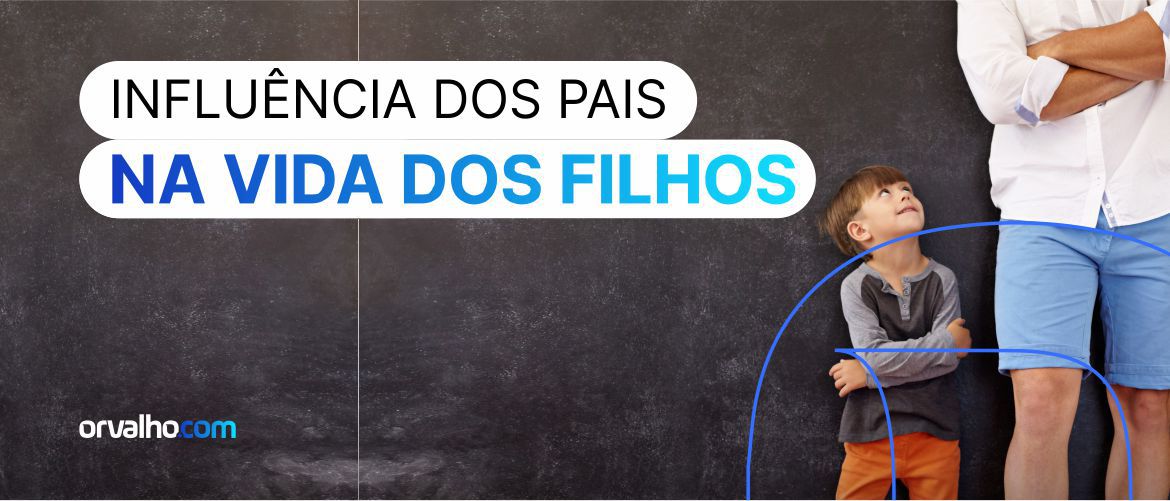 EXEMPLO QUE INSPIRA: A INFLUÊNCIA DOS PAIS NA VIDA DOS FILHOS